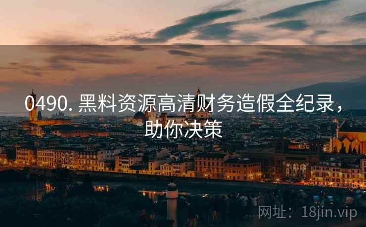 0490. 黑料资源高清财务造假全纪录，助你决策