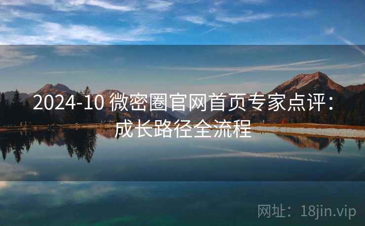 2024-10 微密圈官网首页专家点评：成长路径全流程